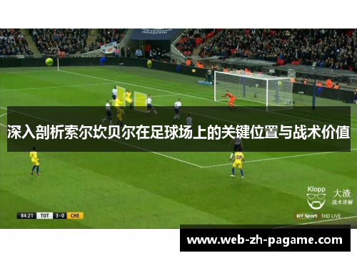 深入剖析索尔坎贝尔在足球场上的关键位置与战术价值 深入剖析索尔坎贝尔在足球场上的关键位置与战术价值