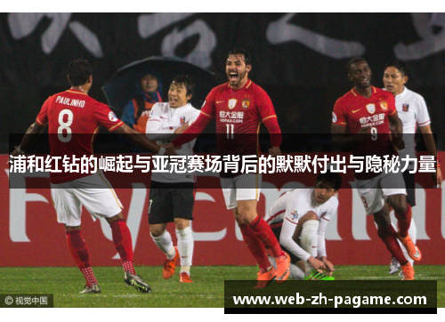 浦和红钻的崛起与亚冠赛场背后的默默付出与隐秘力量