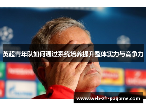 英超青年队如何通过系统培养提升整体实力与竞争力 英超青年队如何通过系统培养提升整体实力与竞争力