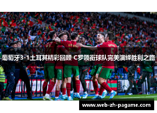 葡萄牙3-1土耳其精彩回顾 C罗领衔球队完美演绎胜利之路 葡萄牙3-1土耳其精彩回顾 C罗领衔球队完美演绎胜利之路