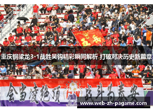 重庆铜梁龙3-1战胜吴钩精彩瞬间解析 打破对决历史新篇章