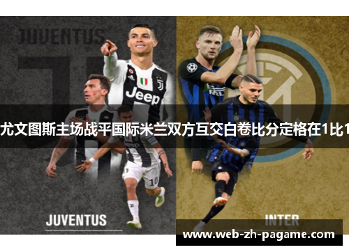 尤文图斯主场战平国际米兰双方互交白卷比分定格在1比1