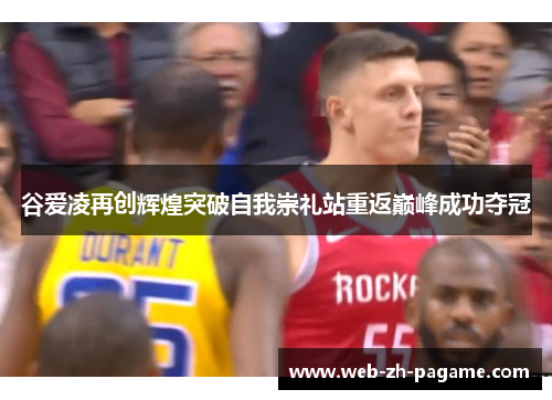 谷爱凌再创辉煌突破自我崇礼站重返巅峰成功夺冠