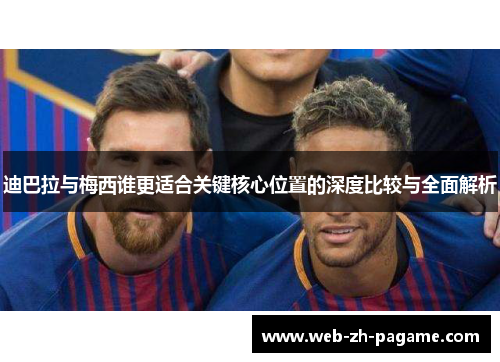 迪巴拉与梅西谁更适合关键核心位置的深度比较与全面解析